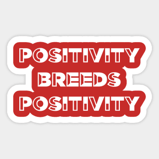 Positivity breeds positivity Sticker